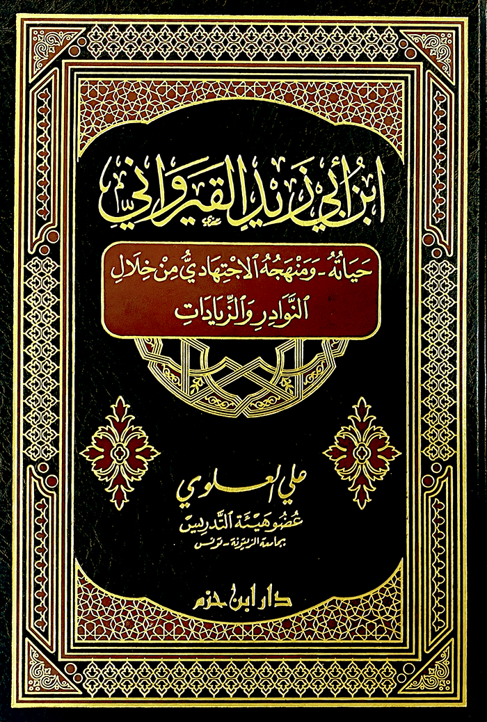 ابن أبي زيد القيرواني حياته ـ ومنهجه الاجتهادي من خلال النوادر والزيادات ( مجلد )