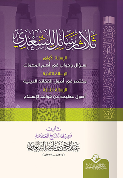ثلاث رسائل للسعدي ( سؤال وجواب في المهمات -- مختصر في أصول العقائد -- أصول عظيمة من قواعد الإسلام )