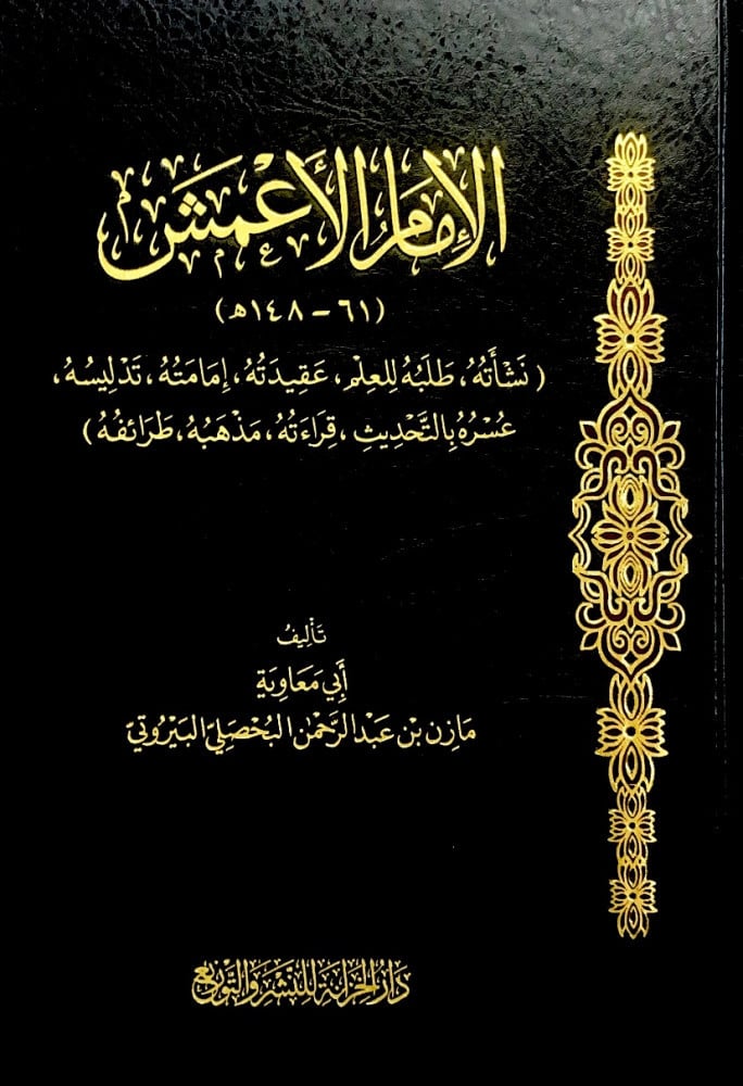 الإمام الأعمش نشأتة . طلبه للعلم . عقيدته . إمامته . تدليسه . عشره بالتحديث . قراءته . مذهبه . طرائفه